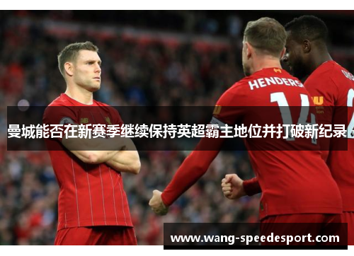 曼城能否在新赛季继续保持英超霸主地位并打破新纪录