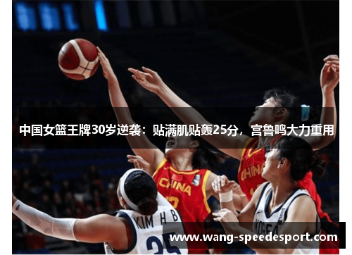 中国女篮王牌30岁逆袭：贴满肌贴轰25分，宫鲁鸣大力重用
