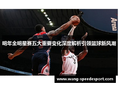 明年全明星赛五大重要变化深度解析引领篮球新风潮