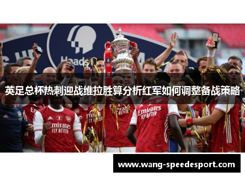 英足总杯热刺迎战维拉胜算分析红军如何调整备战策略