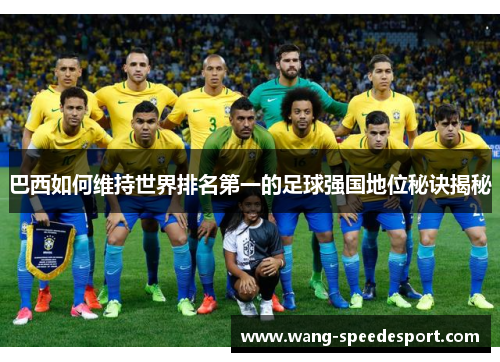 巴西如何维持世界排名第一的足球强国地位秘诀揭秘