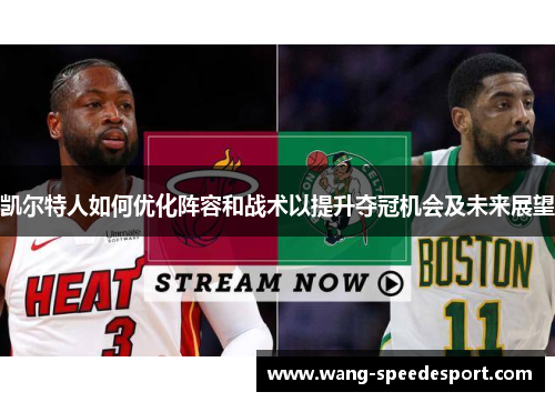 凯尔特人如何优化阵容和战术以提升夺冠机会及未来展望