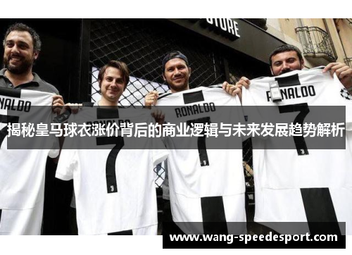 揭秘皇马球衣涨价背后的商业逻辑与未来发展趋势解析