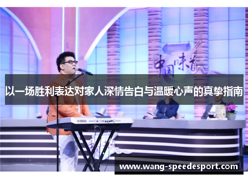 以一场胜利表达对家人深情告白与温暖心声的真挚指南