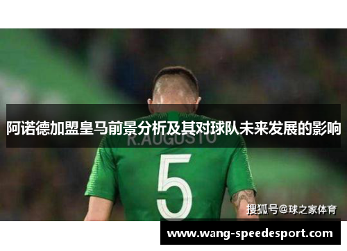 阿诺德加盟皇马前景分析及其对球队未来发展的影响