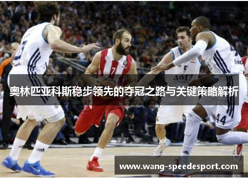 奥林匹亚科斯稳步领先的夺冠之路与关键策略解析